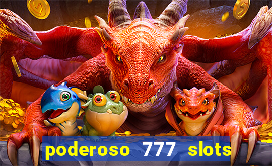 poderoso 777 slots paga mesmo